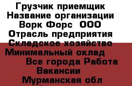 Грузчик-приемщик › Название организации ­ Ворк Форс, ООО › Отрасль предприятия ­ Складское хозяйство › Минимальный оклад ­ 30 000 - Все города Работа » Вакансии   . Мурманская обл.,Апатиты г.